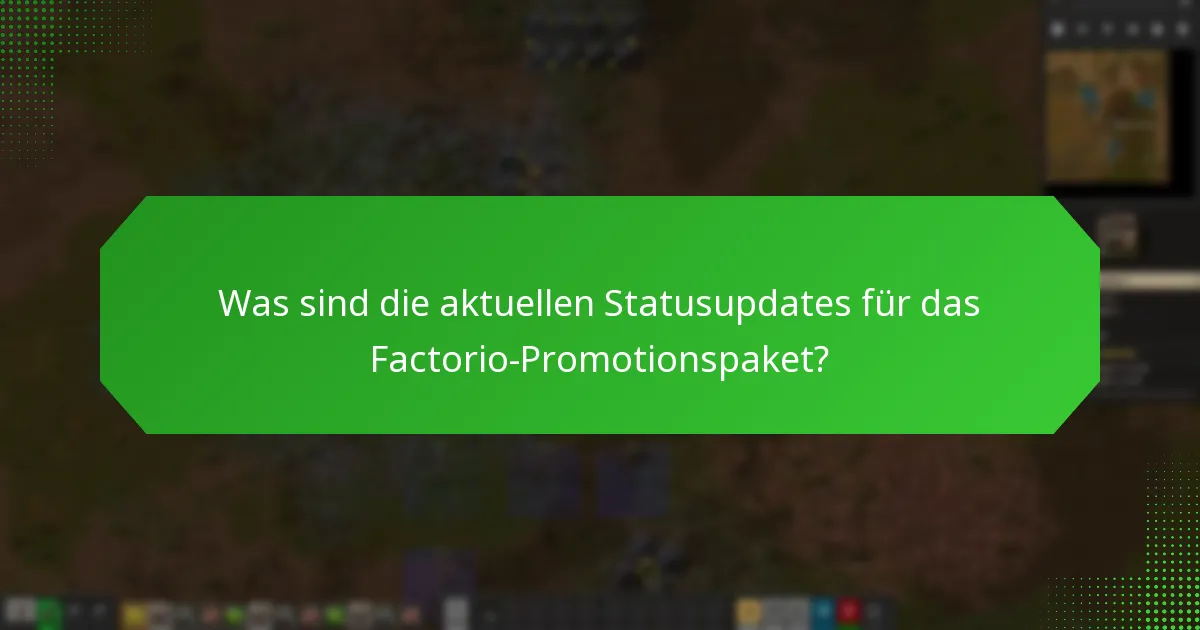 Was sind die aktuellen Statusupdates für das Factorio-Promotionspaket?