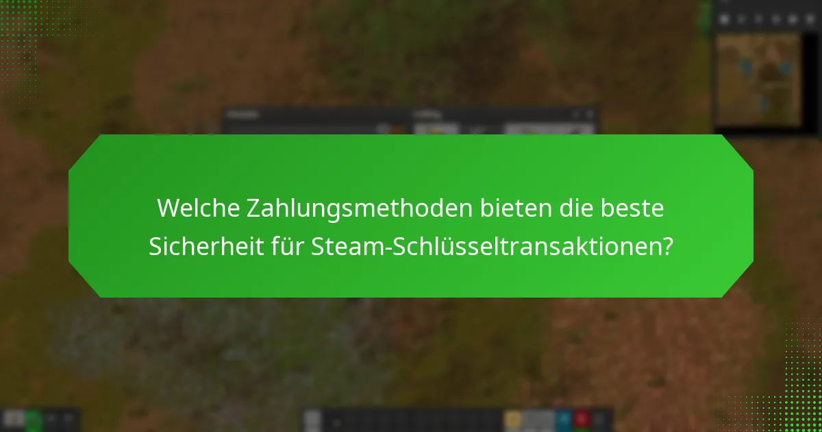Welche Zahlungsmethoden bieten die beste Sicherheit für Steam-Schlüsseltransaktionen?