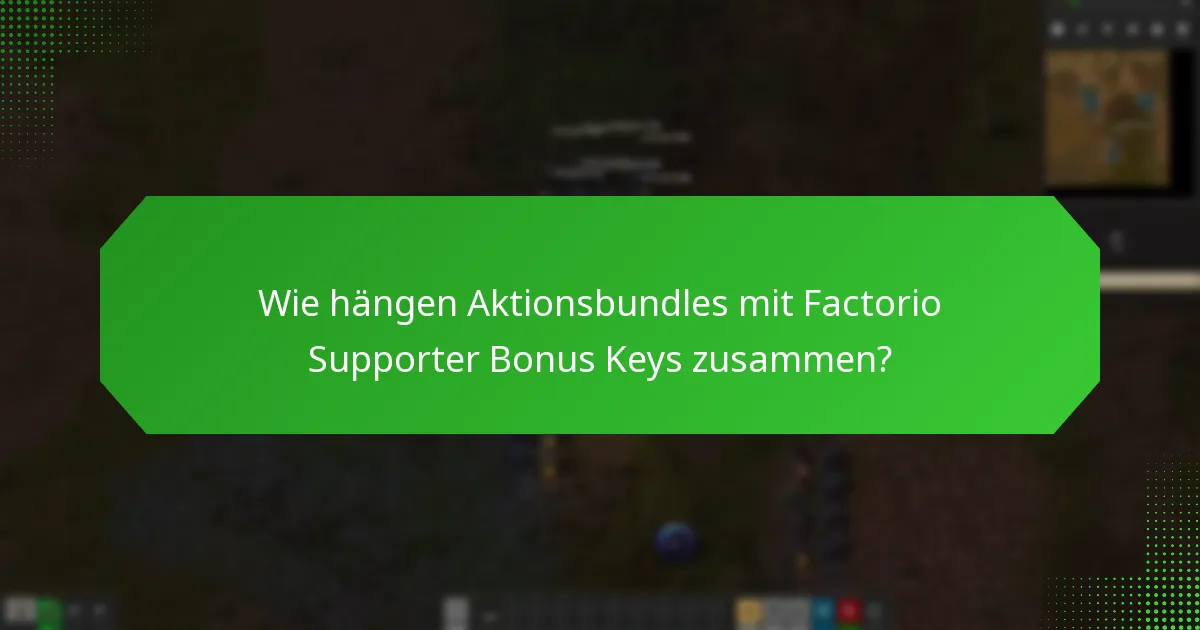 Wie hängen Aktionsbundles mit Factorio Supporter Bonus Keys zusammen?
